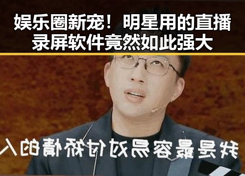 娱乐圈新宠！明星用的直播录屏软件竟然如此强大