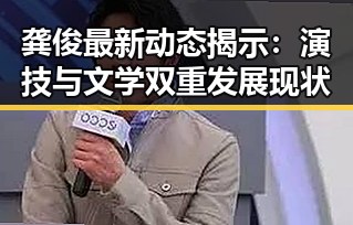 龚俊最新动态揭示：演技与文学双重发展现状